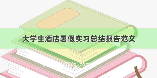 大学生酒店暑假实习总结报告范文