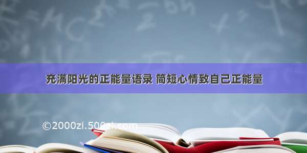 充满阳光的正能量语录 简短心情致自己正能量