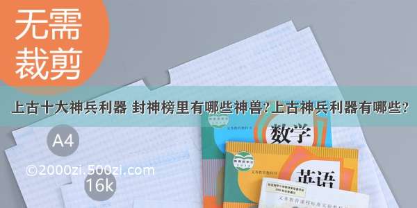 上古十大神兵利器 封神榜里有哪些神兽?上古神兵利器有哪些?