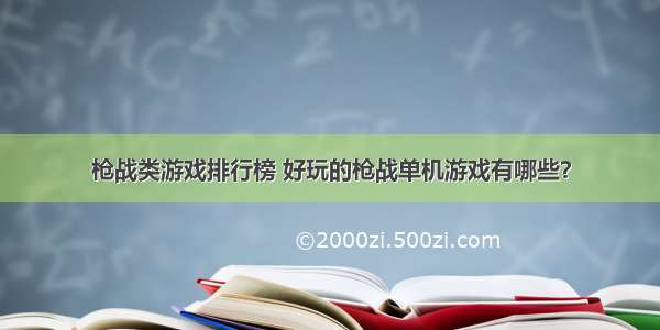 枪战类游戏排行榜 好玩的枪战单机游戏有哪些？