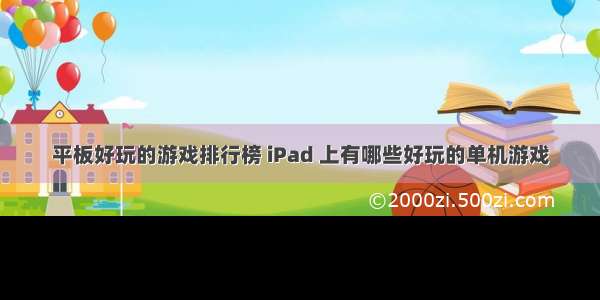 平板好玩的游戏排行榜 iPad 上有哪些好玩的单机游戏