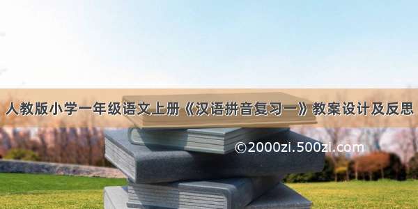 人教版小学一年级语文上册《汉语拼音复习一》教案设计及反思