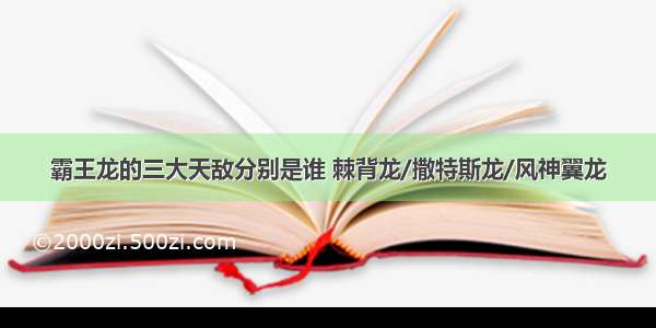 霸王龙的三大天敌分别是谁 棘背龙/撒特斯龙/风神翼龙