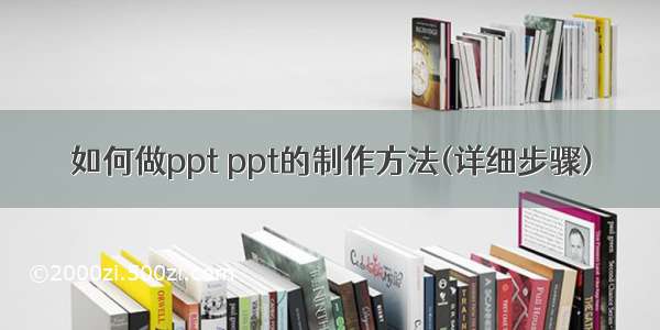 如何做ppt ppt的制作方法(详细步骤)