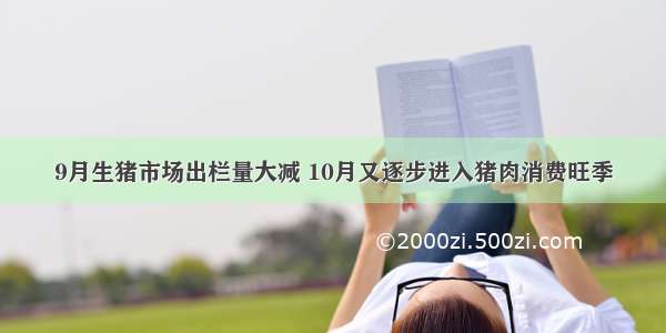 9月生猪市场出栏量大减 10月又逐步进入猪肉消费旺季