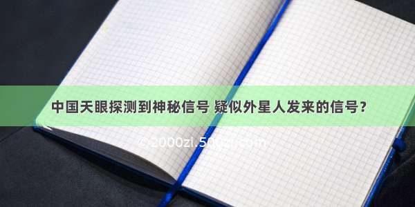 中国天眼探测到神秘信号 疑似外星人发来的信号？