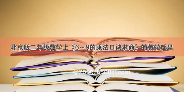 北京版二年级数学上《6～9的乘法口诀求商》的教学反思