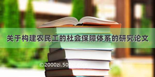 关于构建农民工的社会保障体系的研究论文