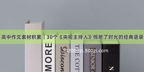 高中作文素材积累｜30个《央视主持人》惊艳了时光的经典语录