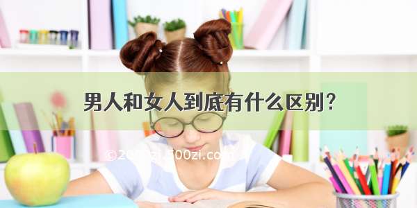 男人和女人到底有什么区别？