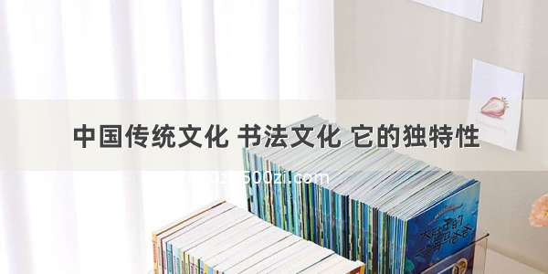 中国传统文化 书法文化 它的独特性