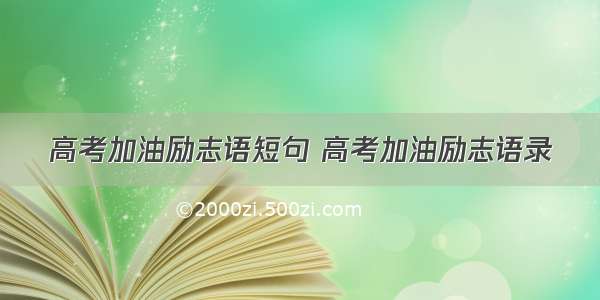 高考加油励志语短句 高考加油励志语录