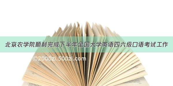 北京农学院顺利完成下半年全国大学英语四六级口语考试工作