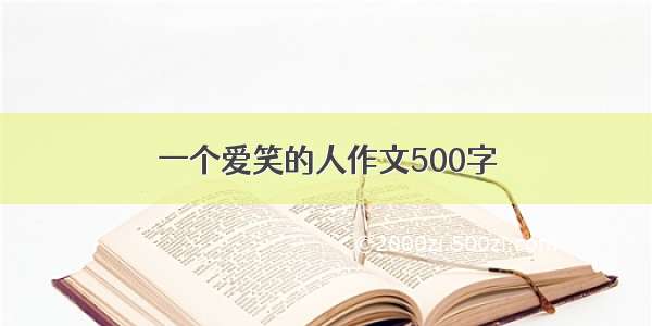 一个爱笑的人作文500字