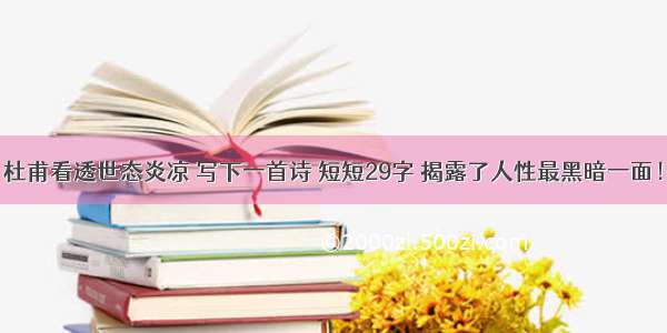 杜甫看透世态炎凉 写下一首诗 短短29字 揭露了人性最黑暗一面！