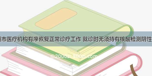 兰州市医疗机构有序恢复正常诊疗工作 就诊时无须持有核酸检测阴性证明