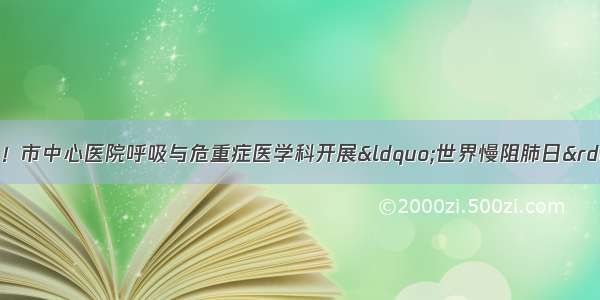 健康呼吸 无与伦比！市中心医院呼吸与危重症医学科开展“世界慢阻肺日”义诊及健康科