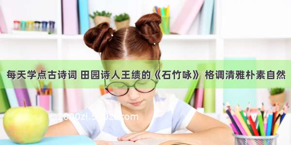 每天学点古诗词 田园诗人王绩的《石竹咏》 格调清雅朴素自然