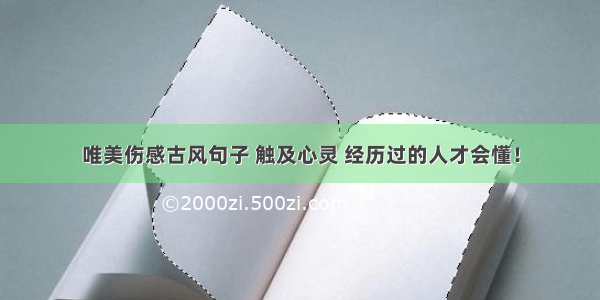 唯美伤感古风句子 触及心灵 经历过的人才会懂！