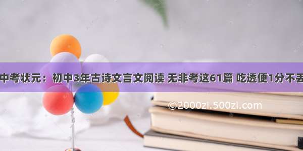 中考状元：初中3年古诗文言文阅读 无非考这61篇 吃透便1分不丢