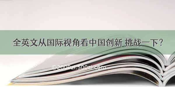 全英文从国际视角看中国创新 挑战一下？