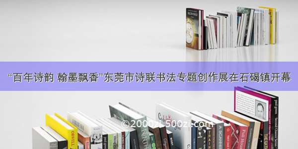 “百年诗韵 翰墨飘香”东莞市诗联书法专题创作展在石碣镇开幕