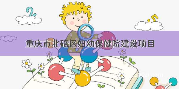 重庆市北碚区妇幼保健院建设项目