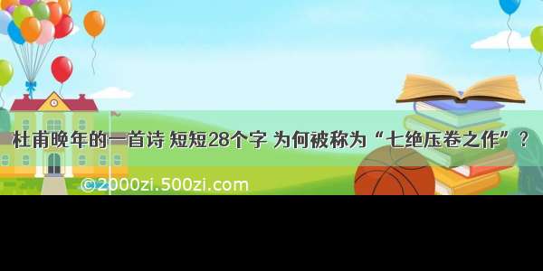 杜甫晚年的一首诗 短短28个字 为何被称为“七绝压卷之作”？