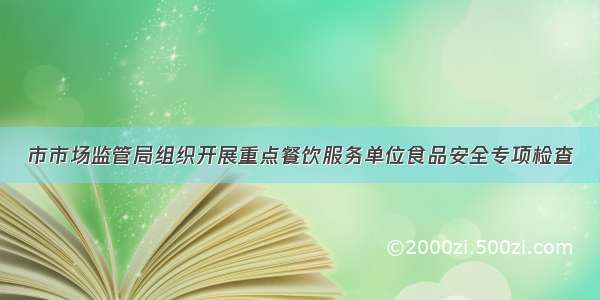 市市场监管局组织开展重点餐饮服务单位食品安全专项检查