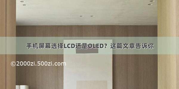 手机屏幕选择LCD还是OLED？这篇文章告诉你