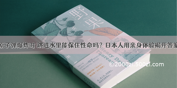 原子弹爆炸时 跳进水里能保住性命吗？日本人用亲身体验揭开答案