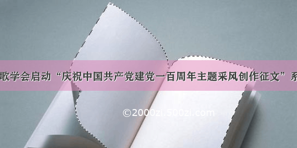 中国诗歌学会启动“庆祝中国共产党建党一百周年主题采风创作征文”系列活动