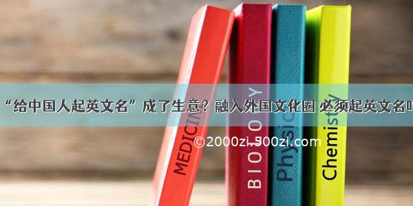 “给中国人起英文名”成了生意？融入外国文化圈 必须起英文名吗