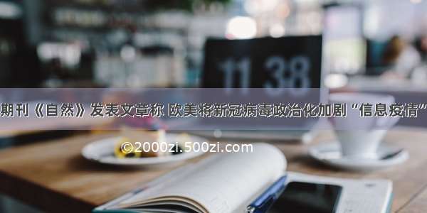 英国学术期刊《自然》发表文章称 欧美将新冠病毒政治化加剧“信息疫情”次生危害