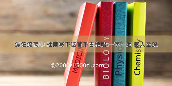 漂泊流离中 杜甫写下这首千古绝唱 一字一泪 感人至深