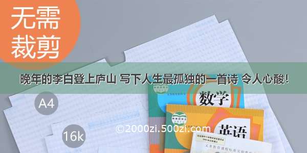 晚年的李白登上庐山 写下人生最孤独的一首诗 令人心酸！