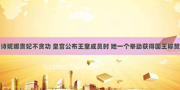 诗妮娜贵妃不贪功 皇宫公布王室成员时 她一个举动获得国王称赞