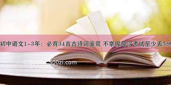 初中语文1-3年：必背34首古诗词鉴赏 不掌握每次考试至少丢5分
