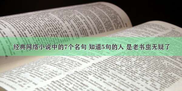 经典网络小说中的7个名句 知道5句的人 是老书虫无疑了