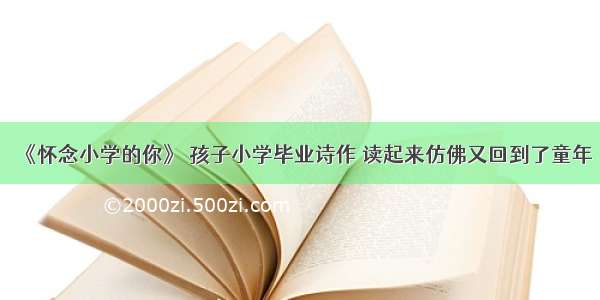 《怀念小学的你》 孩子小学毕业诗作 读起来仿佛又回到了童年