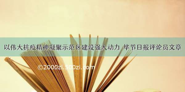 以伟大抗疫精神凝聚示范区建设强大动力｜毕节日报评论员文章