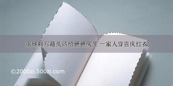 张继科写藏头诗给爸爸庆生 一家人穿喜庆红衣