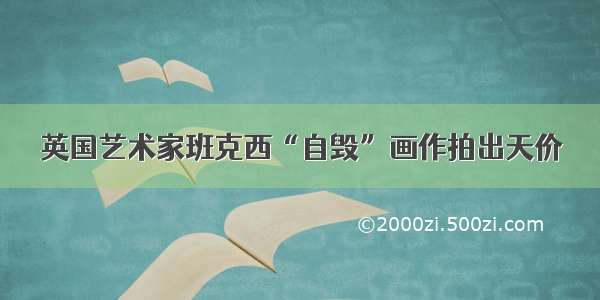 英国艺术家班克西“自毁”画作拍出天价