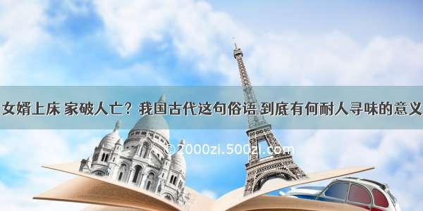 女婿上床 家破人亡？我国古代这句俗语 到底有何耐人寻味的意义