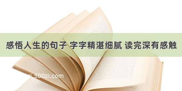 感悟人生的句子 字字精湛细腻 读完深有感触