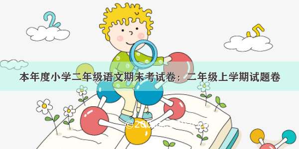 本年度小学二年级语文期末考试卷：二年级上学期试题卷