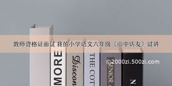 教师资格证面试 我的小学语文六年级《山中访友》试讲