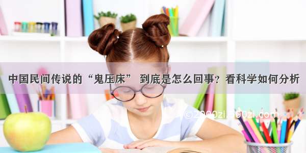 中国民间传说的“鬼压床” 到底是怎么回事？看科学如何分析