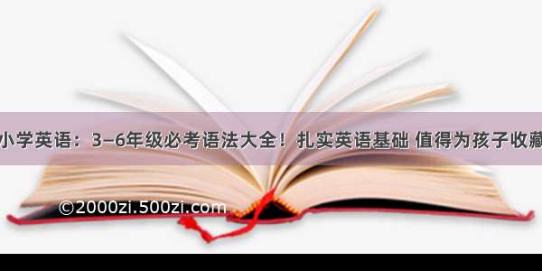 小学英语：3—6年级必考语法大全！扎实英语基础 值得为孩子收藏