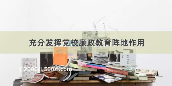 充分发挥党校廉政教育阵地作用